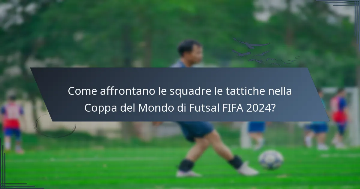 Come affrontano le squadre le tattiche nella Coppa del Mondo di Futsal FIFA 2024?