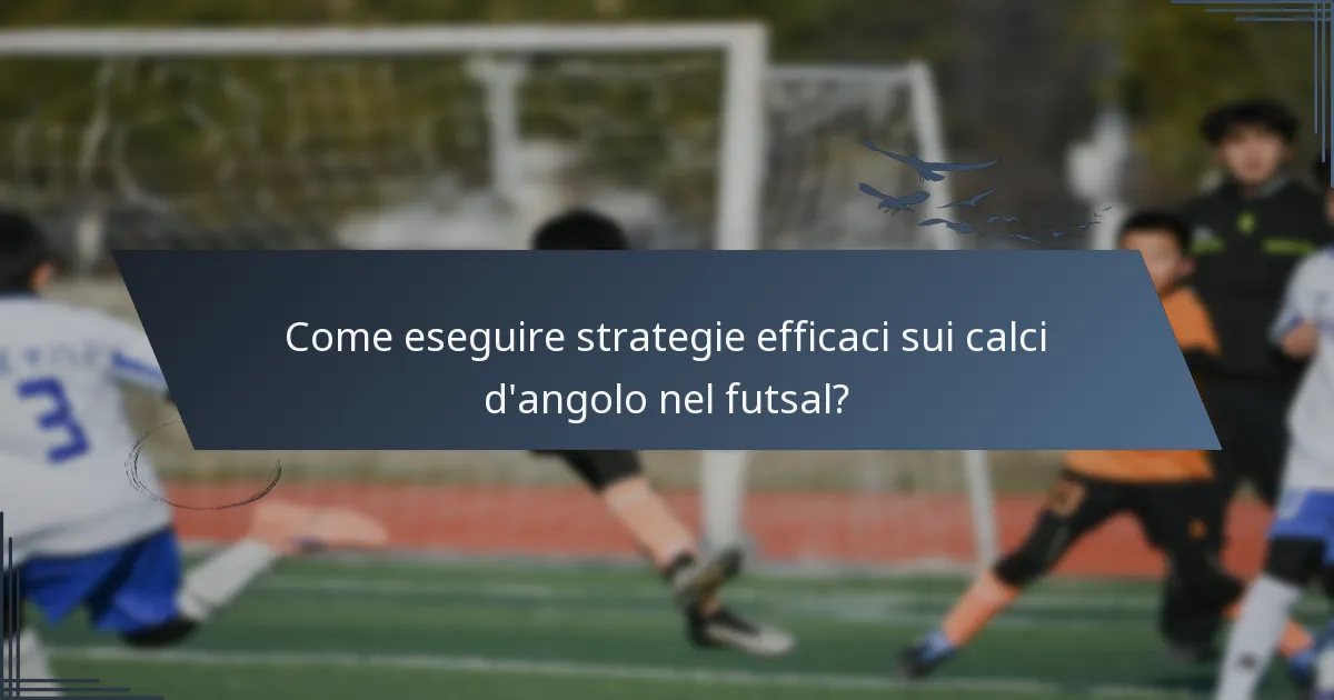 Come eseguire strategie efficaci sui calci d'angolo nel futsal?
