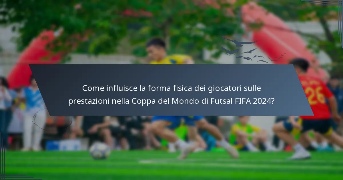 Come influisce la forma fisica dei giocatori sulle prestazioni nella Coppa del Mondo di Futsal FIFA 2024?