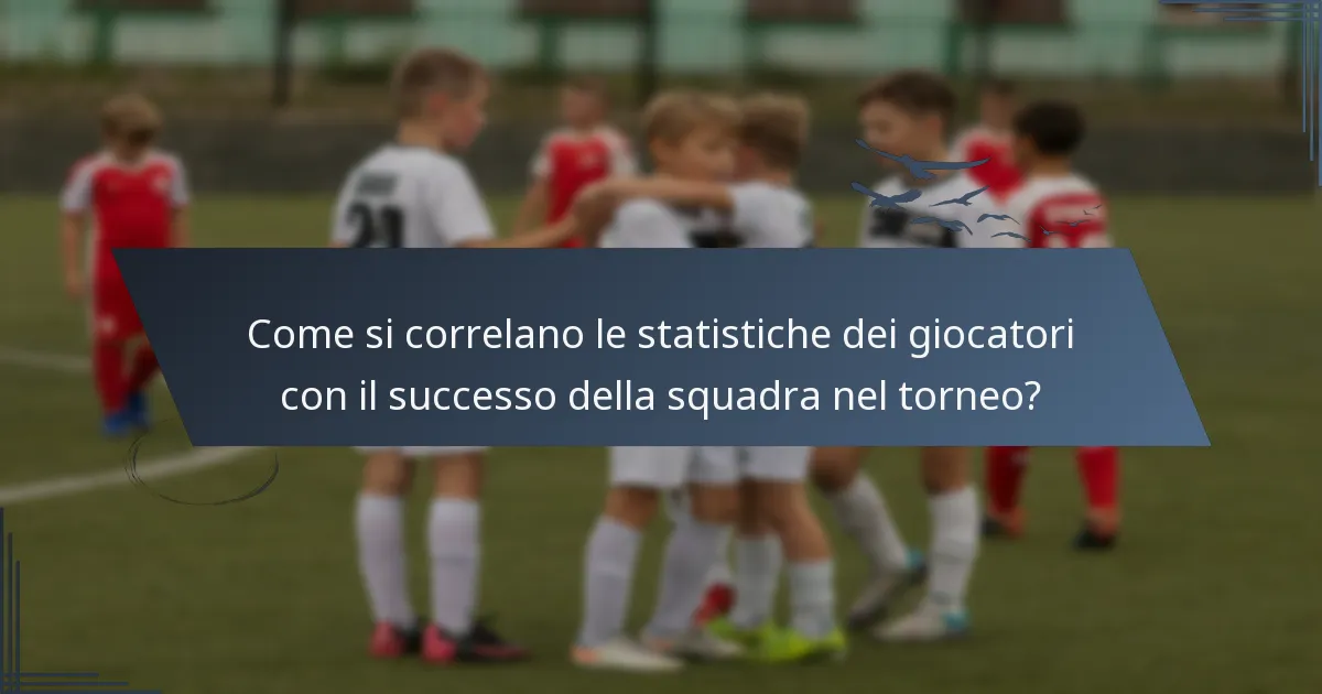 Come si correlano le statistiche dei giocatori con il successo della squadra nel torneo?
