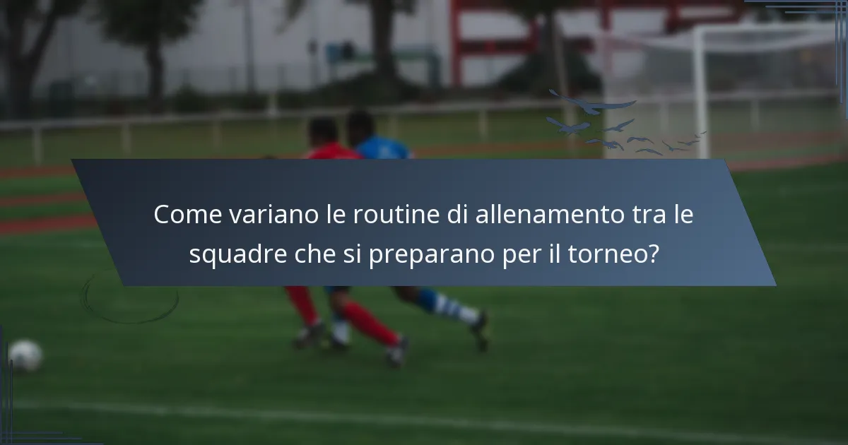 Come variano le routine di allenamento tra le squadre che si preparano per il torneo?