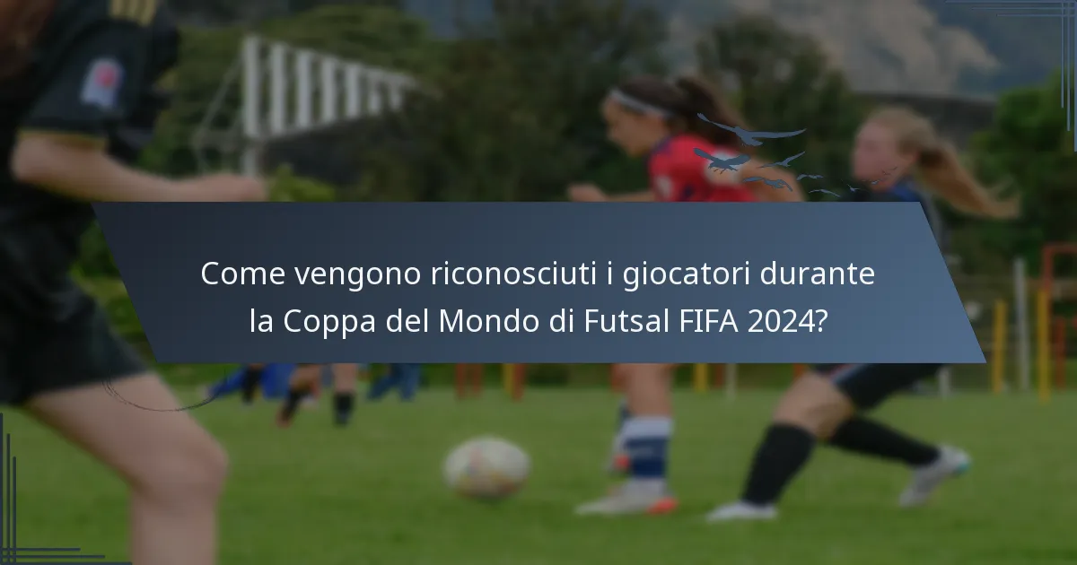 Come vengono riconosciuti i giocatori durante la Coppa del Mondo di Futsal FIFA 2024?