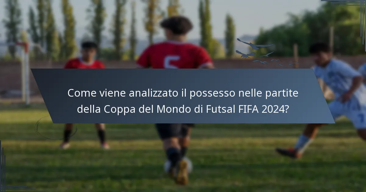 Come viene analizzato il possesso nelle partite della Coppa del Mondo di Futsal FIFA 2024?