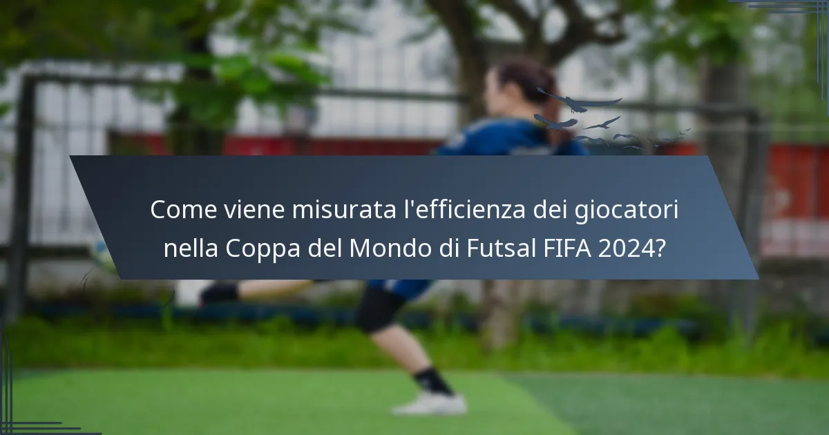 Come viene misurata l'efficienza dei giocatori nella Coppa del Mondo di Futsal FIFA 2024?