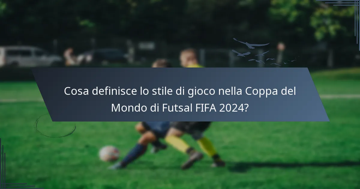 Cosa definisce lo stile di gioco nella Coppa del Mondo di Futsal FIFA 2024?