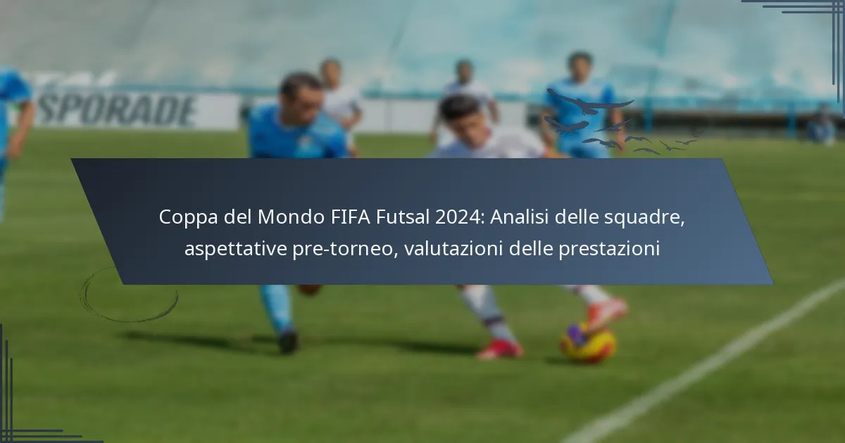 Coppa del Mondo FIFA Futsal 2024: Analisi delle squadre, aspettative pre-torneo, valutazioni delle prestazioni