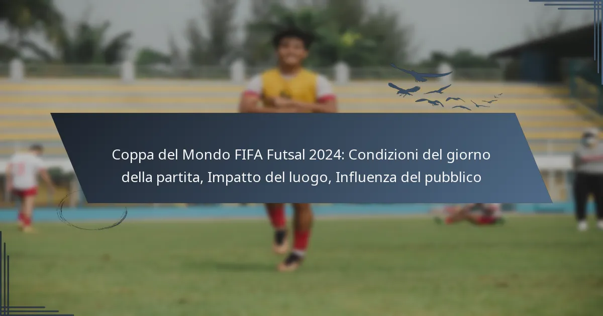 Coppa del Mondo FIFA Futsal 2024: Condizioni del giorno della partita, Impatto del luogo, Influenza del pubblico