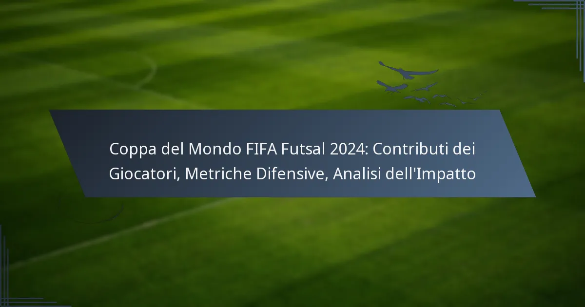 Coppa del Mondo FIFA Futsal 2024: Contributi dei Giocatori, Metriche Difensive, Analisi dell’Impatto