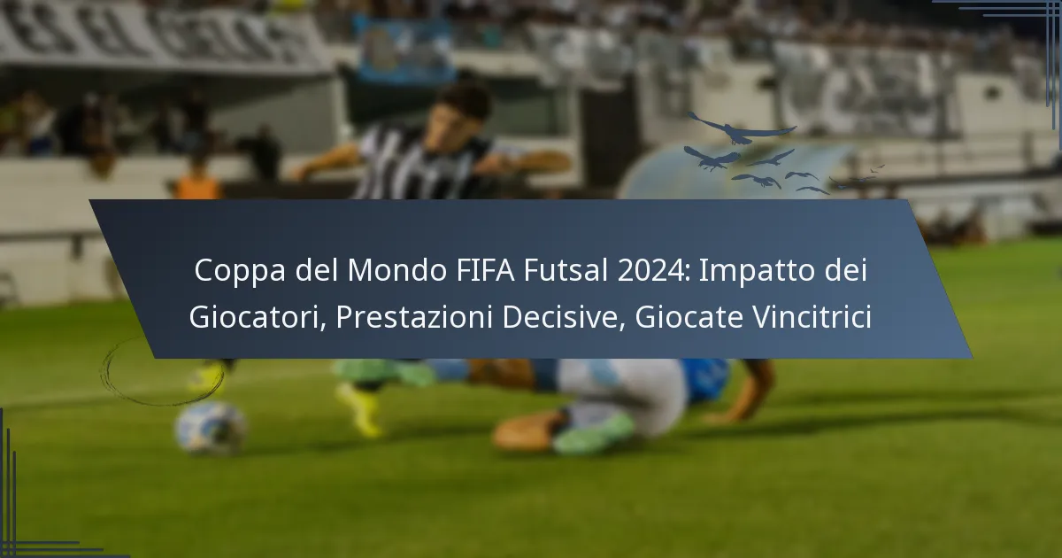 Coppa del Mondo FIFA Futsal 2024: Impatto dei Giocatori, Prestazioni Decisive, Giocate Vincitrici
