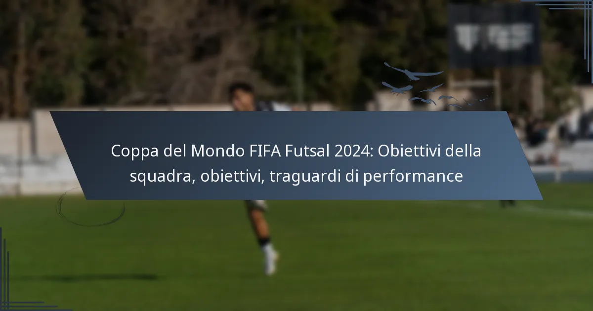 Coppa del Mondo FIFA Futsal 2024: Obiettivi della squadra, obiettivi, traguardi di performance