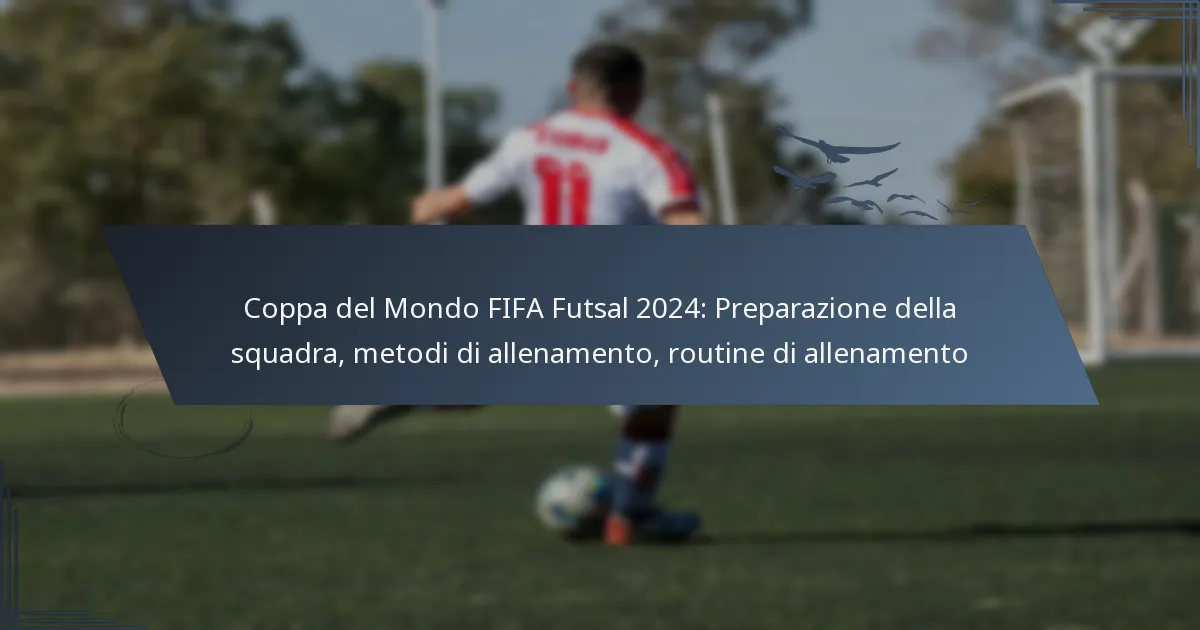 Coppa del Mondo FIFA Futsal 2024: Preparazione della squadra, metodi di allenamento, routine di allenamento