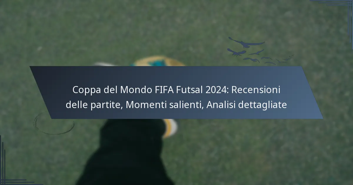 Coppa del Mondo FIFA Futsal 2024: Recensioni delle partite, Momenti salienti, Analisi dettagliate