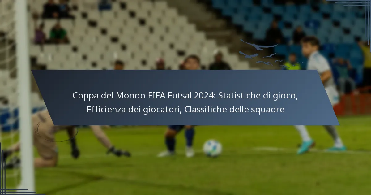 Coppa del Mondo FIFA Futsal 2024: Statistiche di gioco, Efficienza dei giocatori, Classifiche delle squadre