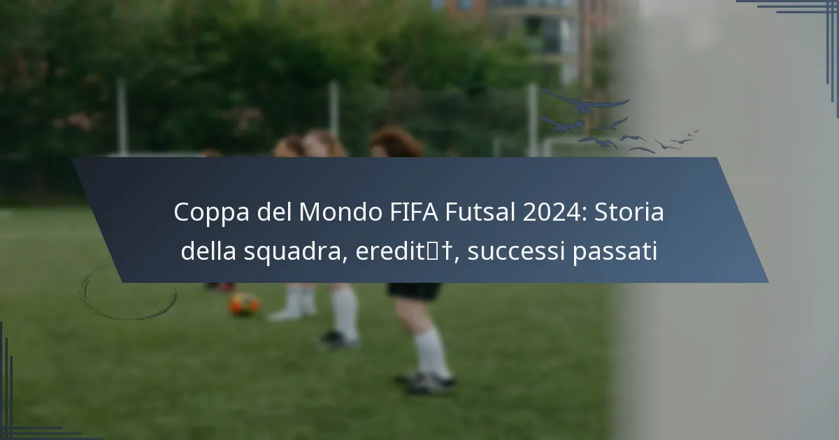 Coppa del Mondo FIFA Futsal 2024: Storia della squadra, eredità, successi passati