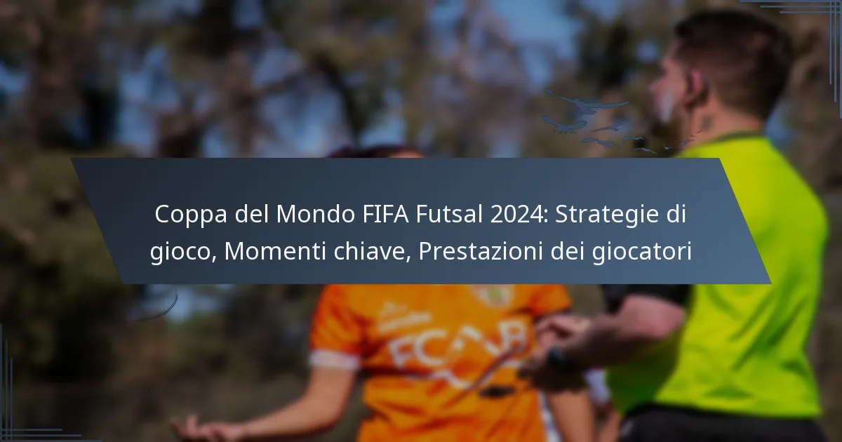 Coppa del Mondo FIFA Futsal 2024: Strategie di gioco, Momenti chiave, Prestazioni dei giocatori