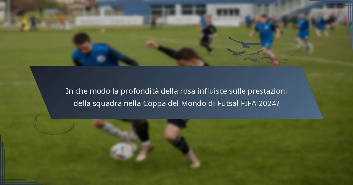 In che modo la profondità della rosa influisce sulle prestazioni della squadra nella Coppa del Mondo di Futsal FIFA 2024?