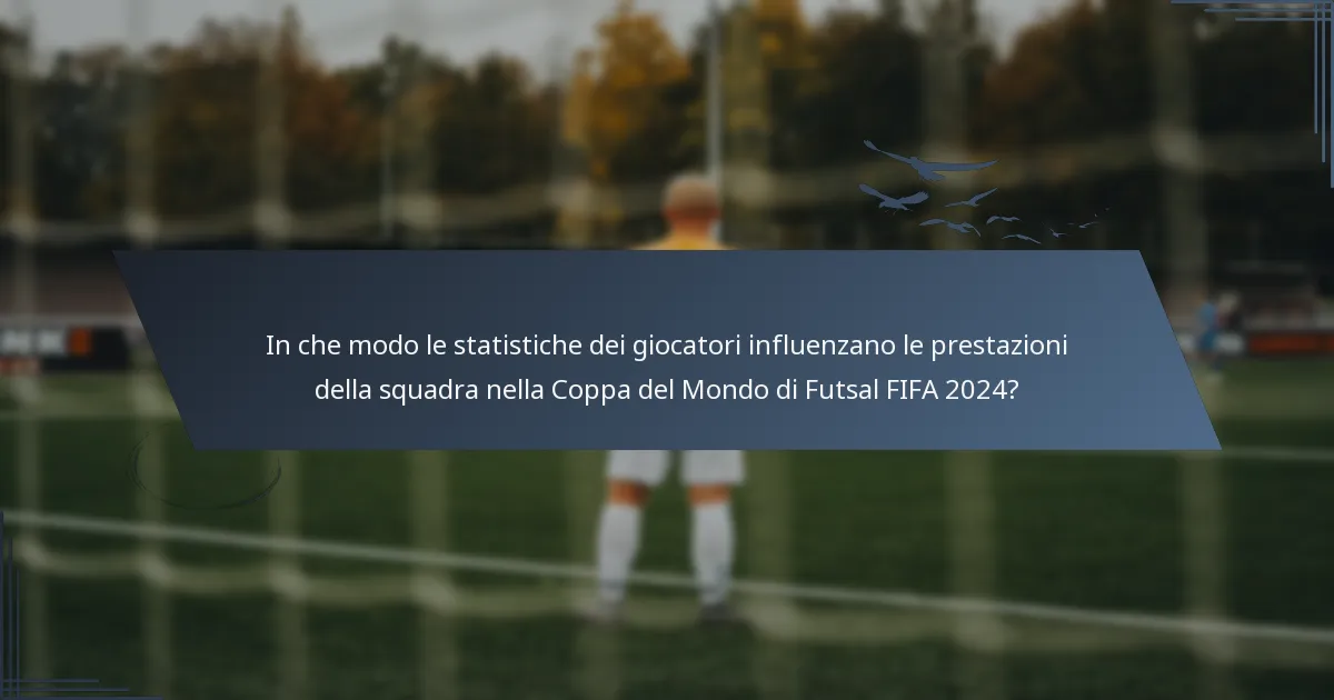 In che modo le statistiche dei giocatori influenzano le prestazioni della squadra nella Coppa del Mondo di Futsal FIFA 2024?