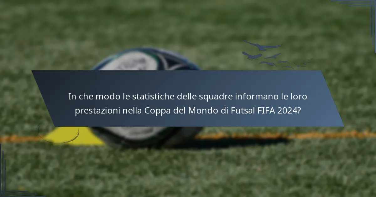 In che modo le statistiche delle squadre informano le loro prestazioni nella Coppa del Mondo di Futsal FIFA 2024?