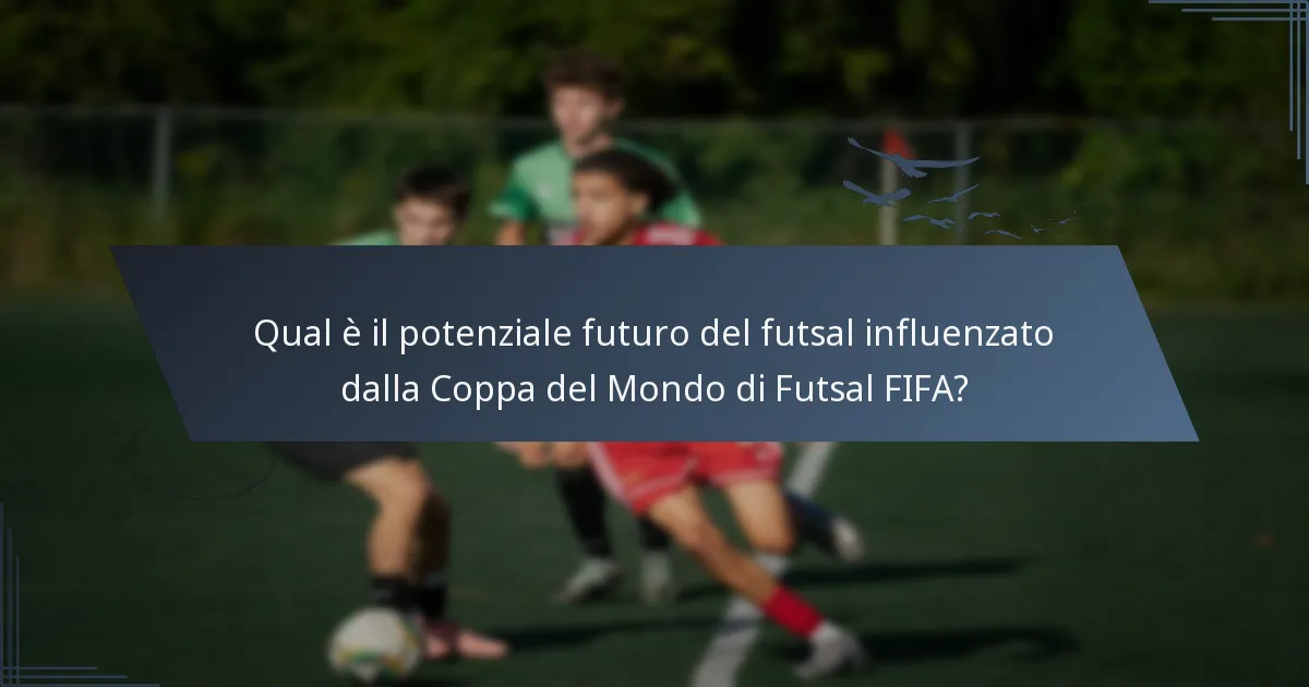 Qual è il potenziale futuro del futsal influenzato dalla Coppa del Mondo di Futsal FIFA?