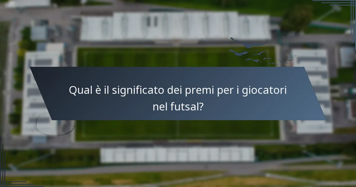 Qual è il significato dei premi per i giocatori nel futsal?