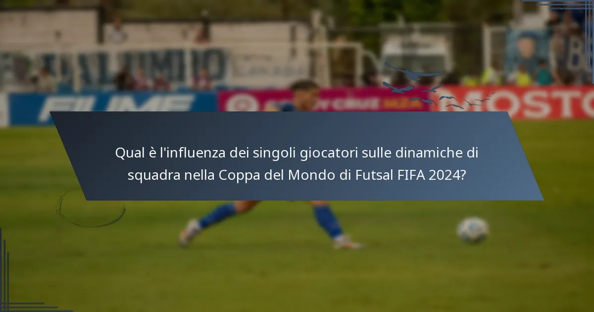 Qual è l'influenza dei singoli giocatori sulle dinamiche di squadra nella Coppa del Mondo di Futsal FIFA 2024?