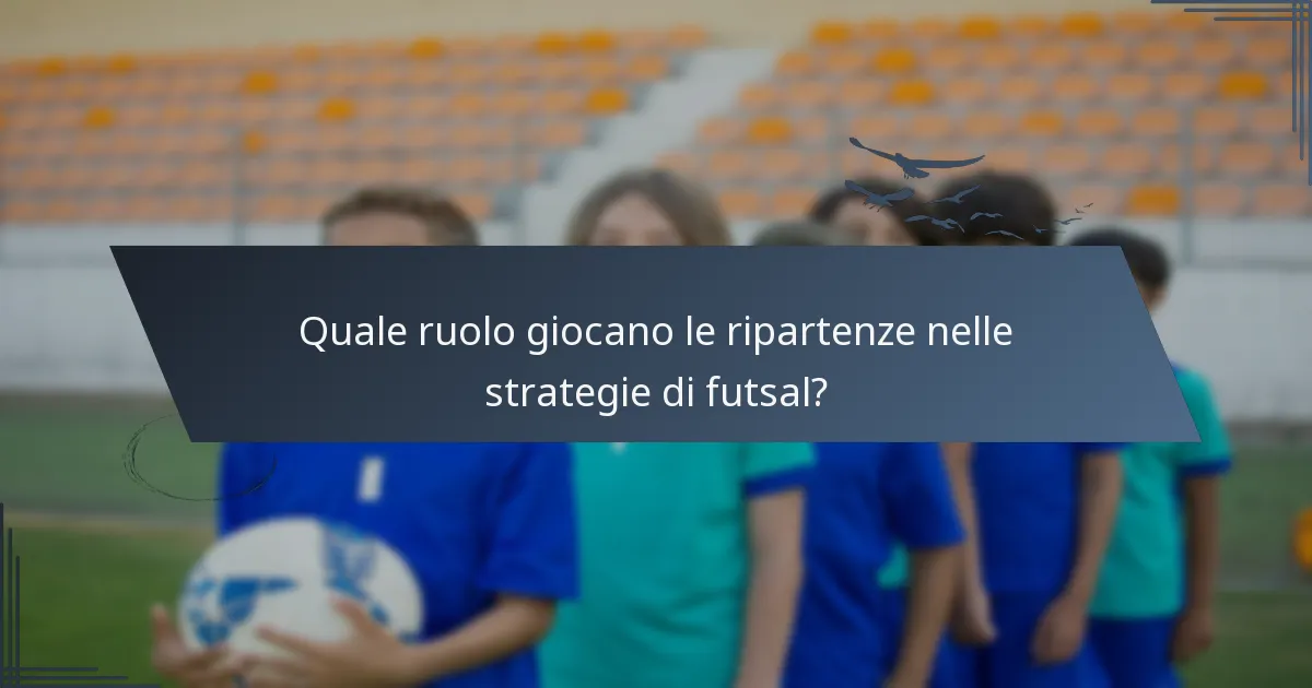 Quale ruolo giocano le ripartenze nelle strategie di futsal?