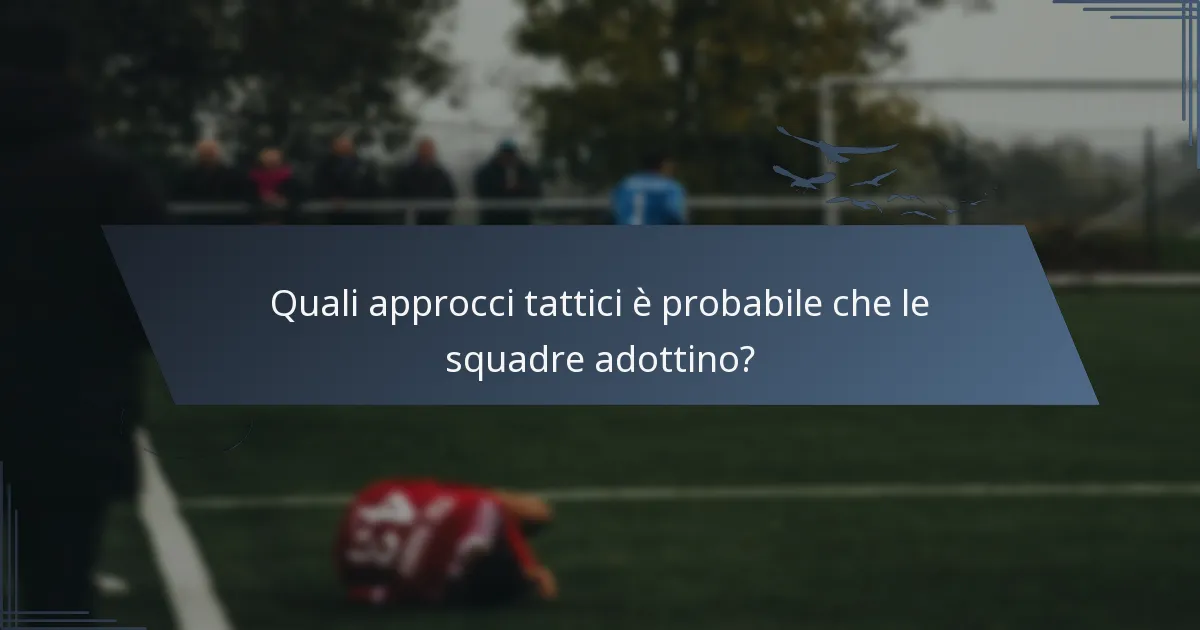 Quali approcci tattici è probabile che le squadre adottino?