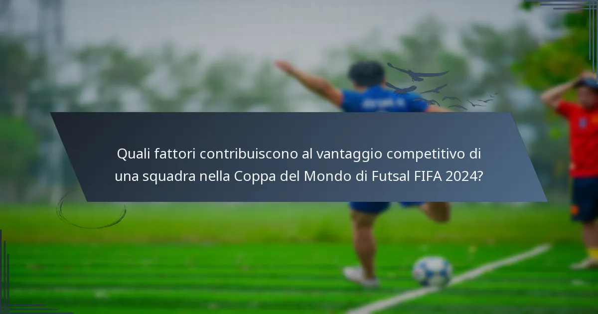 Quali fattori contribuiscono al vantaggio competitivo di una squadra nella Coppa del Mondo di Futsal FIFA 2024?