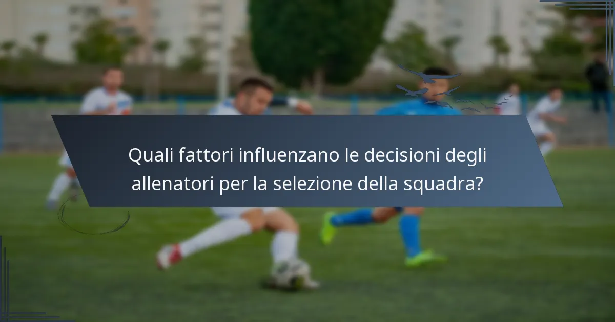 Quali fattori influenzano le decisioni degli allenatori per la selezione della squadra?