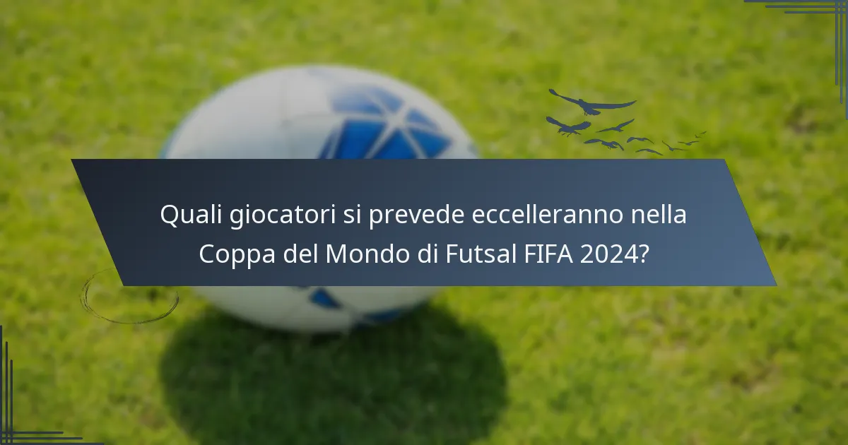 Quali giocatori si prevede eccelleranno nella Coppa del Mondo di Futsal FIFA 2024?