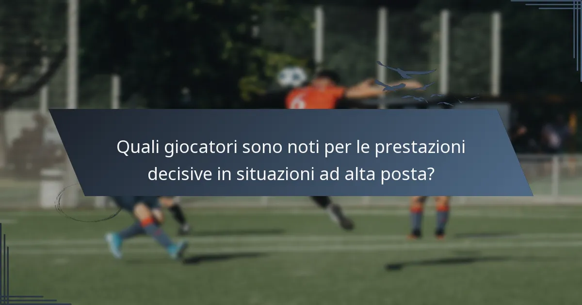 Quali giocatori sono noti per le prestazioni decisive in situazioni ad alta posta?