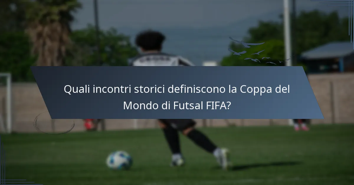 Quali incontri storici definiscono la Coppa del Mondo di Futsal FIFA?