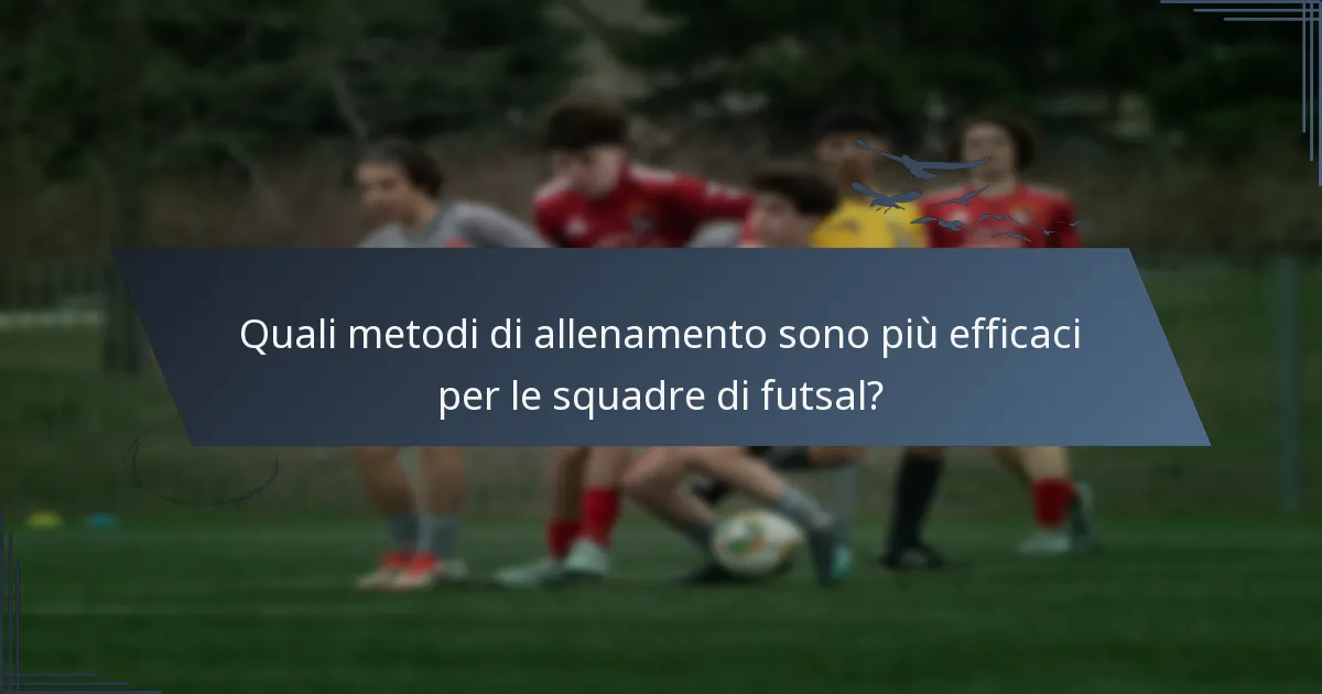 Quali metodi di allenamento sono più efficaci per le squadre di futsal?
