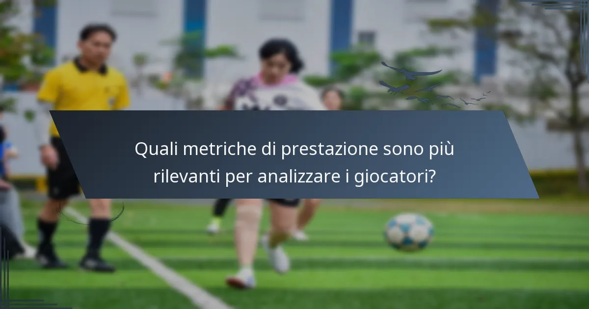 Quali metriche di prestazione sono più rilevanti per analizzare i giocatori?