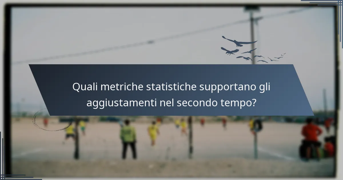 Quali metriche statistiche supportano gli aggiustamenti nel secondo tempo?