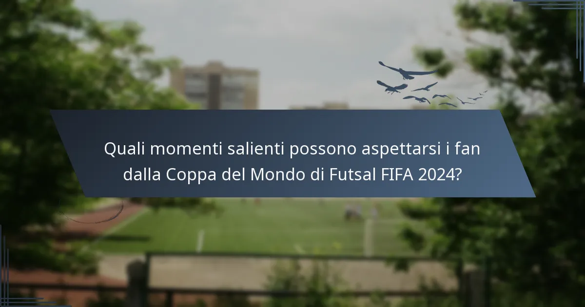 Quali momenti salienti possono aspettarsi i fan dalla Coppa del Mondo di Futsal FIFA 2024?