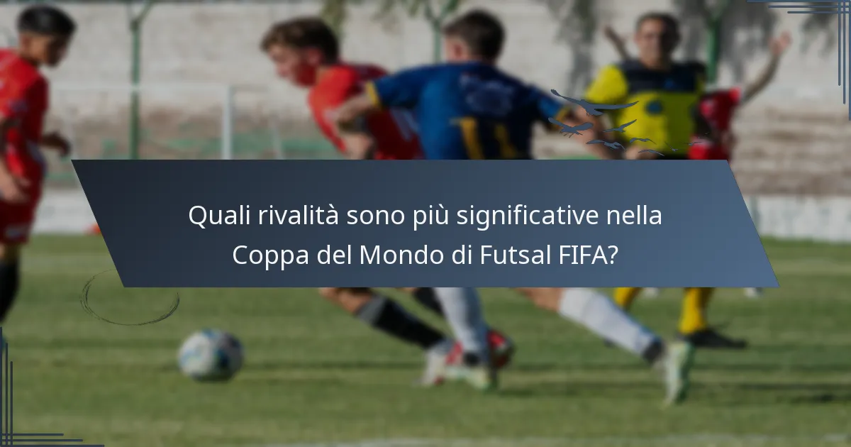 Quali rivalità sono più significative nella Coppa del Mondo di Futsal FIFA?