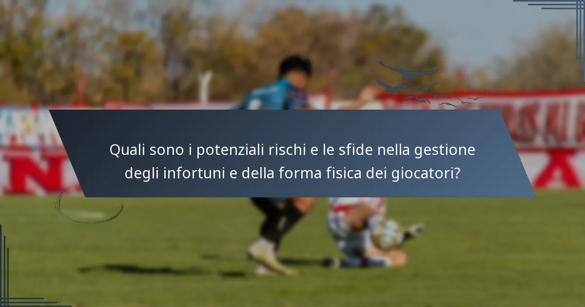 Quali sono i potenziali rischi e le sfide nella gestione degli infortuni e della forma fisica dei giocatori?