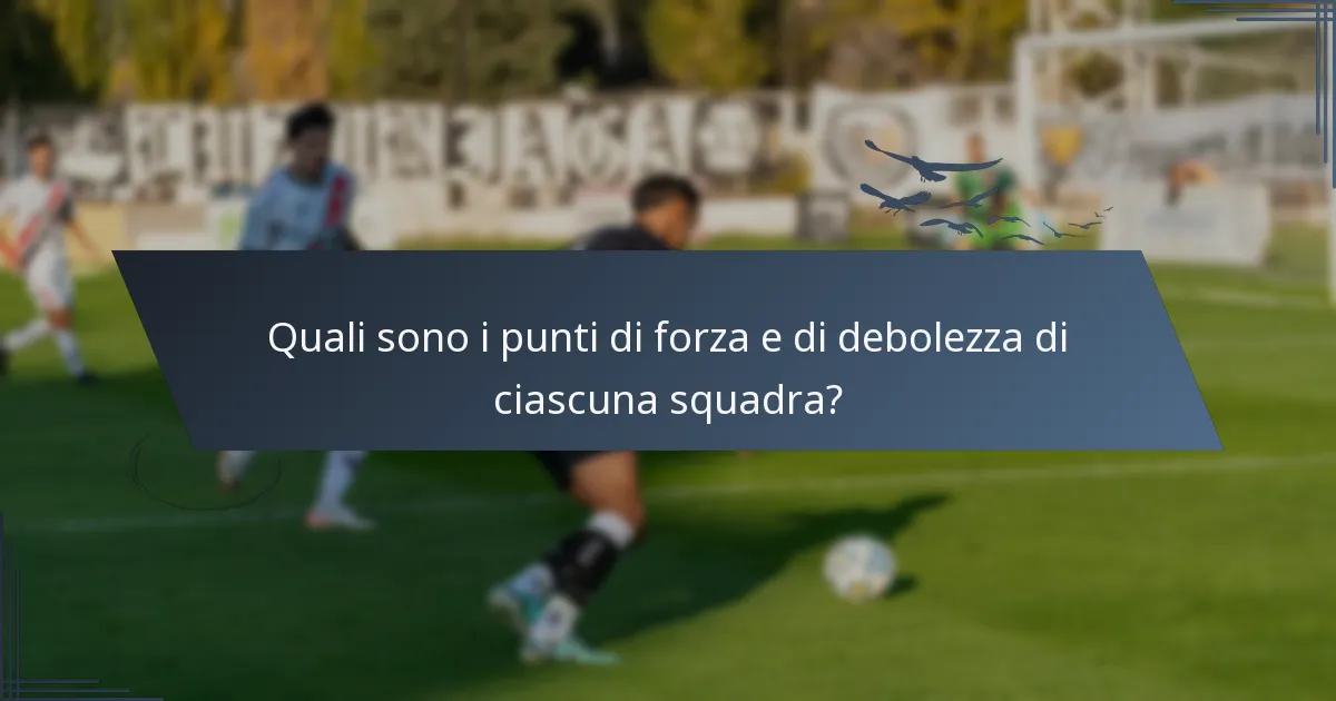 Quali sono i punti di forza e di debolezza di ciascuna squadra?