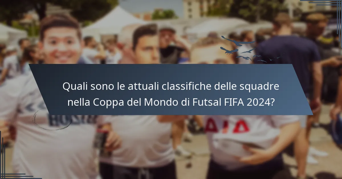 Quali sono le attuali classifiche delle squadre nella Coppa del Mondo di Futsal FIFA 2024?