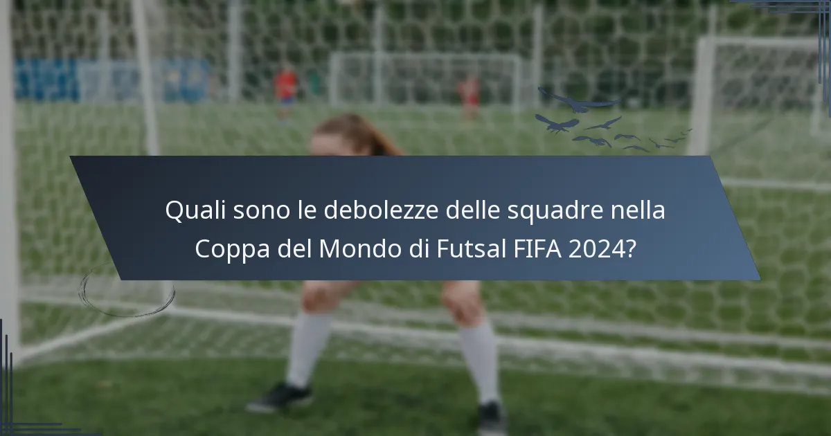 Quali sono le debolezze delle squadre nella Coppa del Mondo di Futsal FIFA 2024?