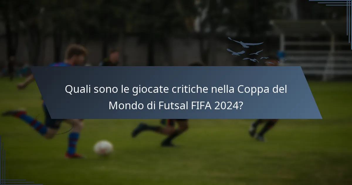 Quali sono le giocate critiche nella Coppa del Mondo di Futsal FIFA 2024?