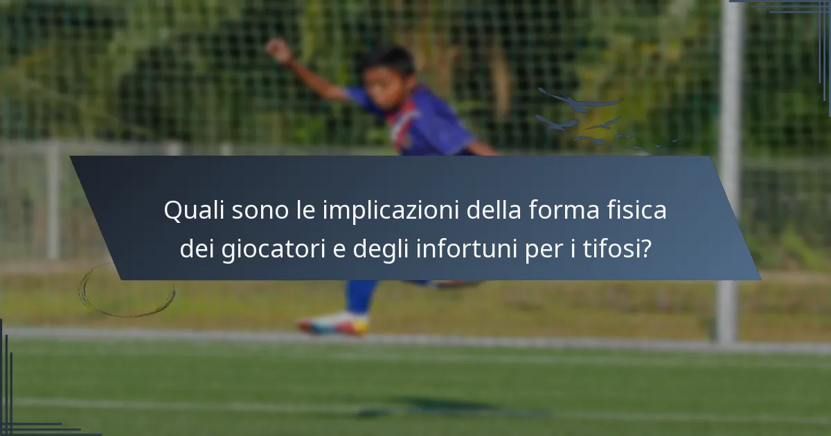 Quali sono le implicazioni della forma fisica dei giocatori e degli infortuni per i tifosi?