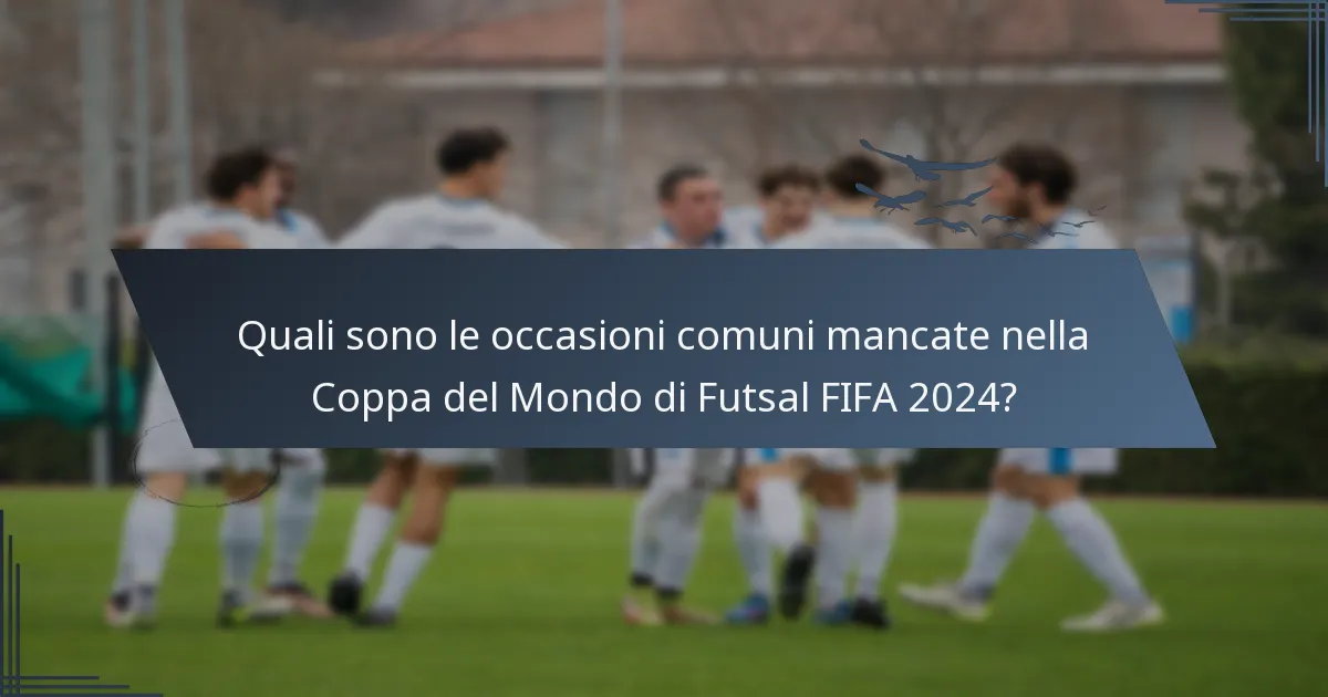 Quali sono le occasioni comuni mancate nella Coppa del Mondo di Futsal FIFA 2024?