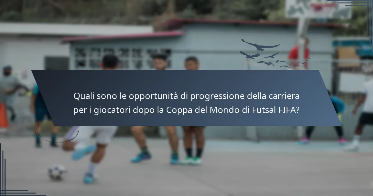 Quali sono le opportunità di progressione della carriera per i giocatori dopo la Coppa del Mondo di Futsal FIFA?