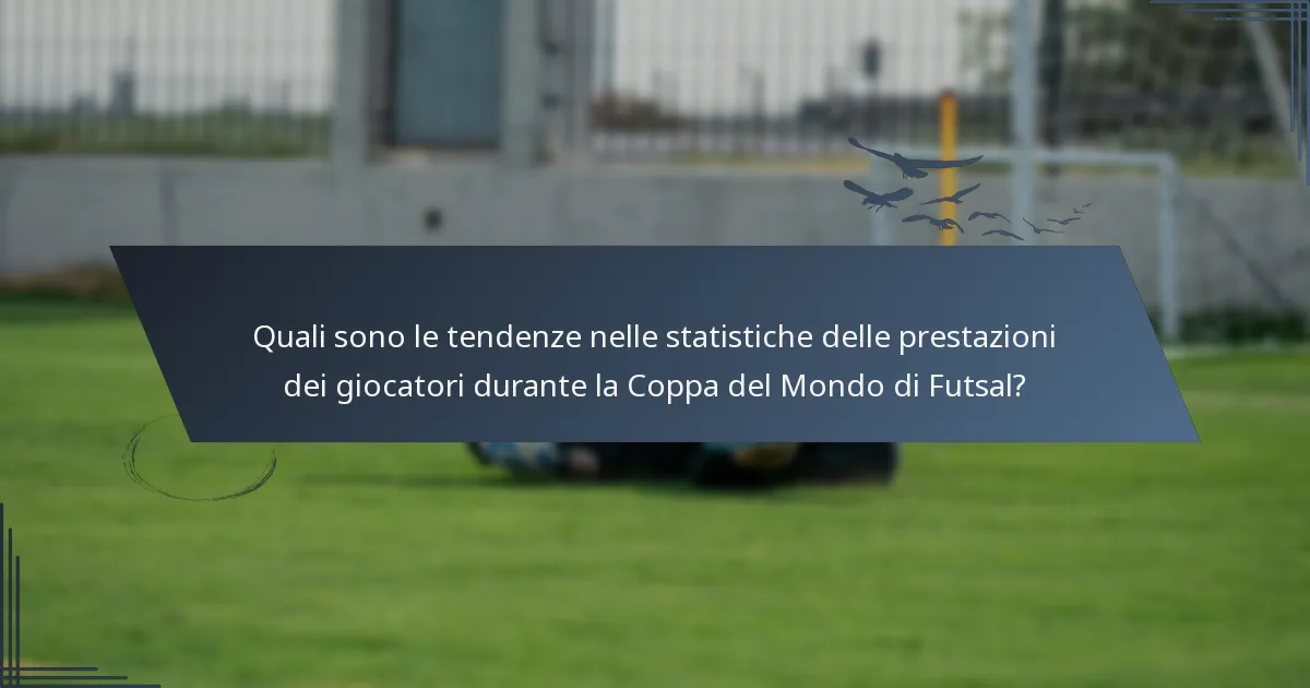 Quali sono le tendenze nelle statistiche delle prestazioni dei giocatori durante la Coppa del Mondo di Futsal?