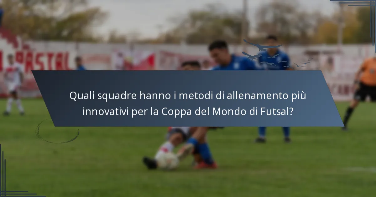 Quali squadre hanno i metodi di allenamento più innovativi per la Coppa del Mondo di Futsal?