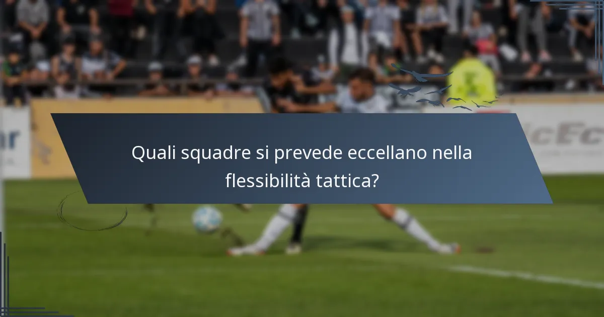 Quali squadre si prevede eccellano nella flessibilità tattica?
