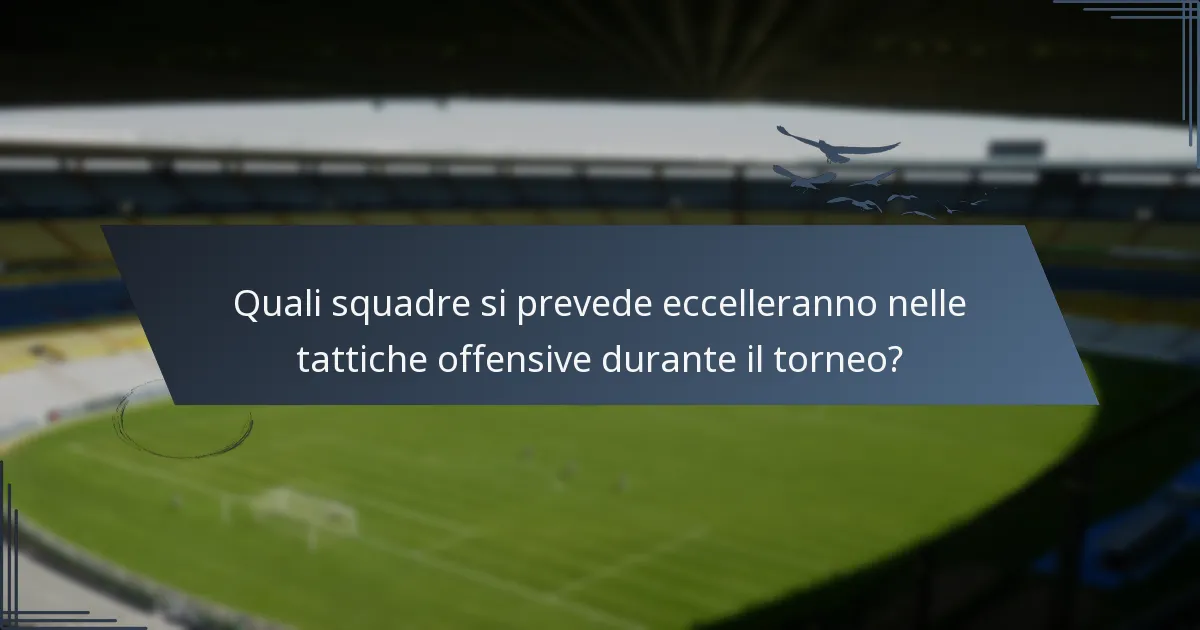 Quali squadre si prevede eccelleranno nelle tattiche offensive durante il torneo?
