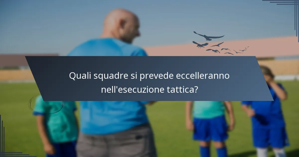 Quali squadre si prevede eccelleranno nell'esecuzione tattica?